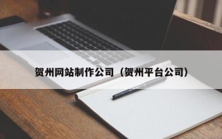安陆贺州网站制作公司（贺州平台公司）